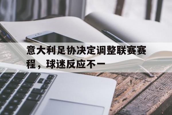 意大利足协决定调整联赛赛程,球迷反应不一的简单介绍
